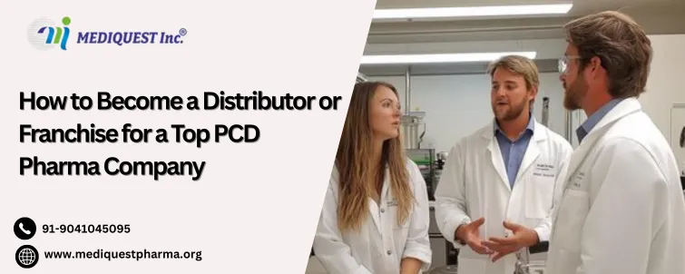 How to Become a Distributor or Franchisee for a Top PCD Pharma Company